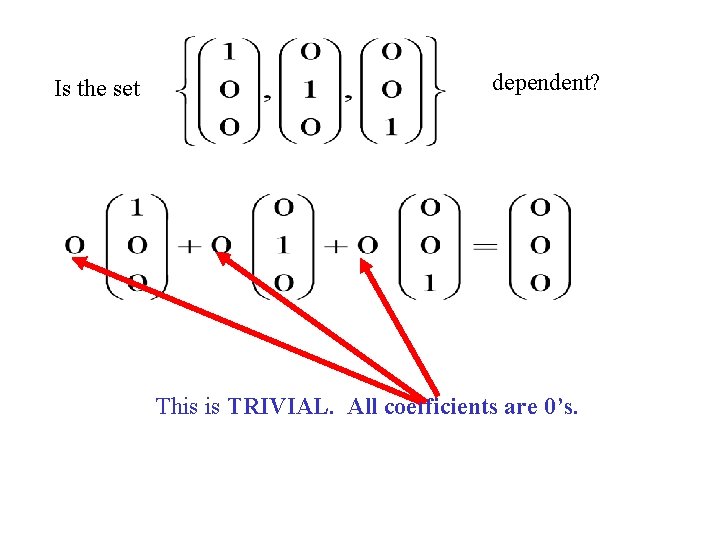 Is the set dependent? This is TRIVIAL. All coefficients are 0’s. 