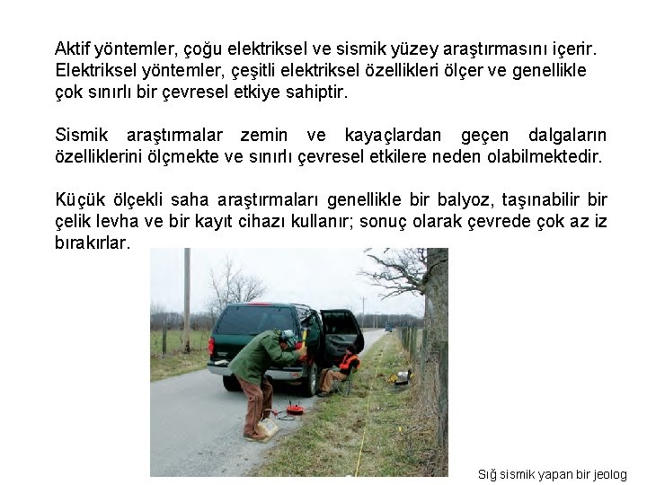 Aktif yöntemler, çoğu elektriksel ve sismik yüzey araştırmasını içerir. Elektriksel yöntemler, çeşitli elektriksel özellikleri