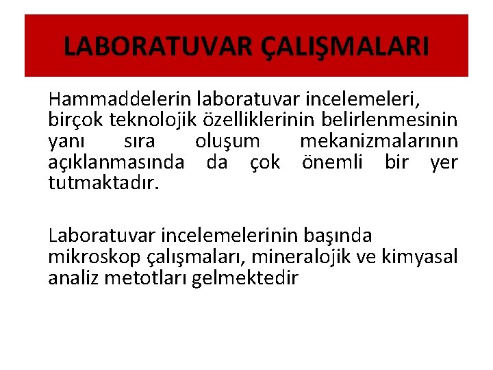 LABORATUVAR ÇALIŞMALARI Hammaddelerin laboratuvar incelemeleri, birçok teknolojik özelliklerinin belirlenmesinin yanı sıra oluşum mekanizmalarının açıklanmasında