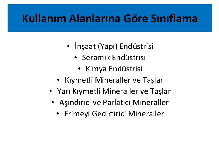 Kullanım Alanlarına Göre Sınıflama • İnşaat (Yapı) Endüstrisi • Seramik Endüstrisi • Kimya Endüstrisi