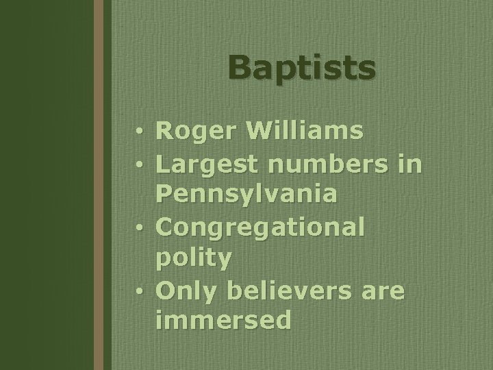 Baptists Roger Williams Largest numbers in Pennsylvania • Congregational polity • Only believers are