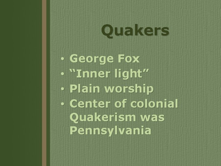 Quakers • • George Fox “Inner light” Plain worship Center of colonial Quakerism was