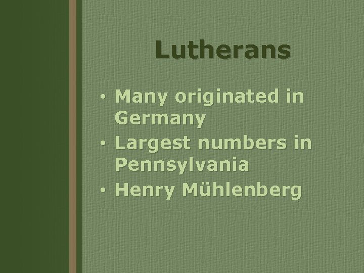 Lutherans • Many originated in Germany • Largest numbers in Pennsylvania • Henry Mühlenberg