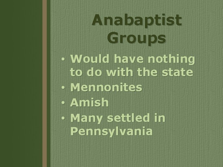 Anabaptist Groups • Would have nothing to do with the state • Mennonites •