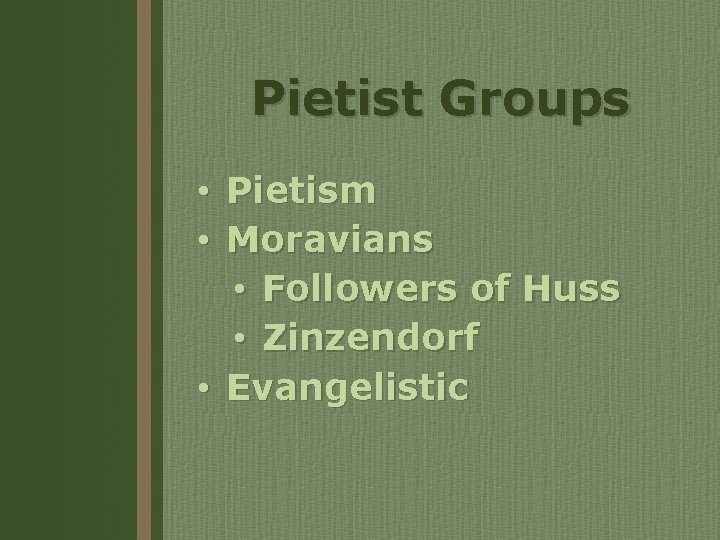 Pietist Groups Pietism Moravians • Followers of Huss • Zinzendorf • Evangelistic • •