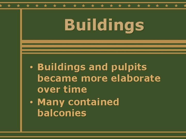 Buildings • Buildings and pulpits became more elaborate over time • Many contained balconies