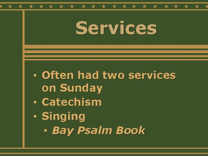 Services • Often had two services on Sunday • Catechism • Singing • Bay