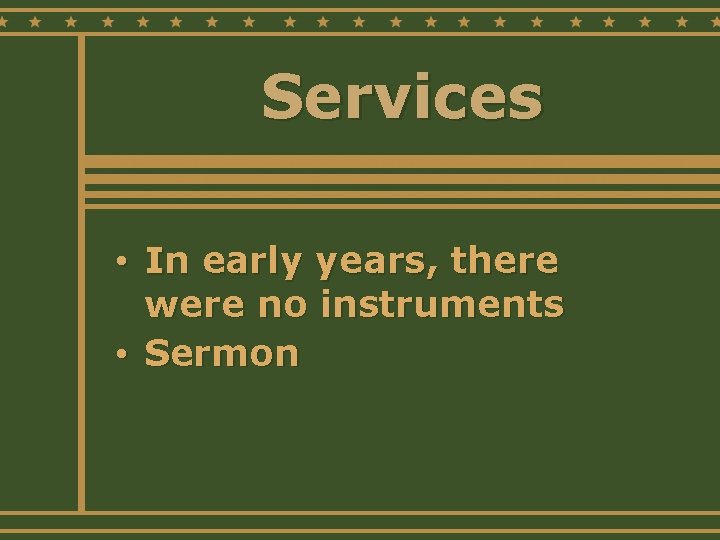 Services • In early years, there were no instruments • Sermon 