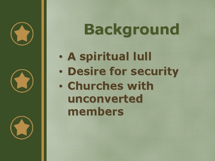 Background • • • A spiritual lull Desire for security Churches with unconverted members