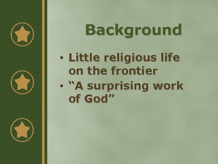 Background • Little religious life on the frontier • “A surprising work of God”