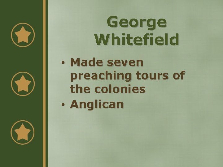 George Whitefield • Made seven preaching tours of the colonies • Anglican 