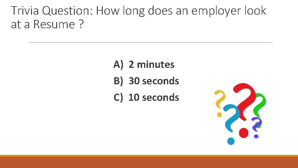 Trivia Question: How long does an employer look at a Resume ? A) 2