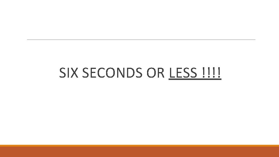 SIX SECONDS OR LESS !!!! 
