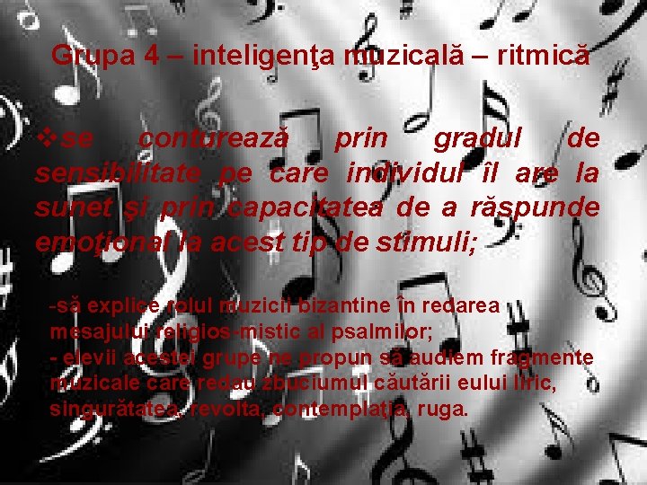 Grupa 4 – inteligenţa muzicală – ritmică vse conturează prin gradul de sensibilitate pe