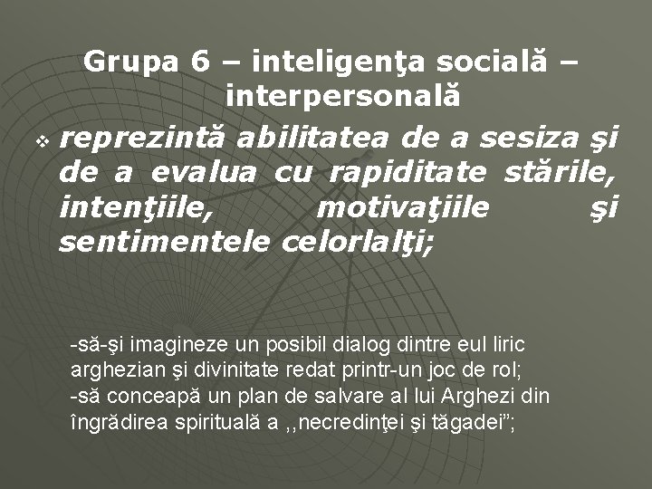 Grupa 6 – inteligenţa socială – interpersonală v reprezintă abilitatea de a sesiza şi