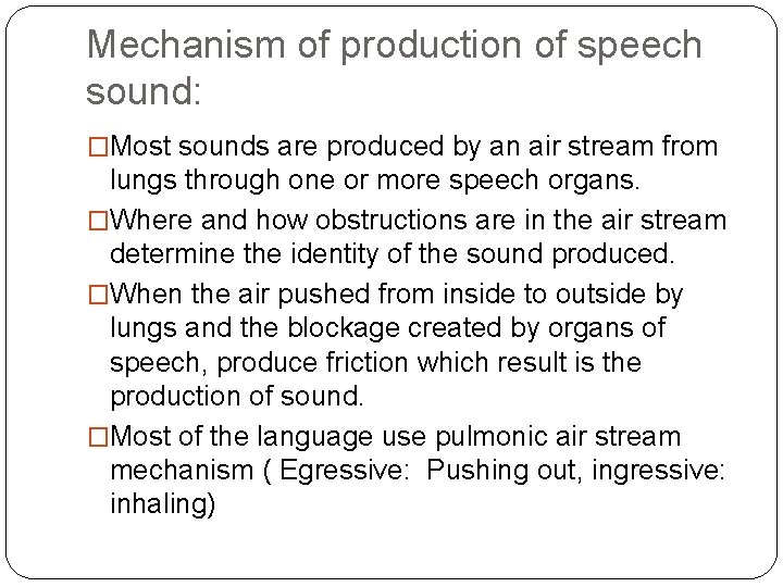 Mechanism of production of speech sound: �Most sounds are produced by an air stream