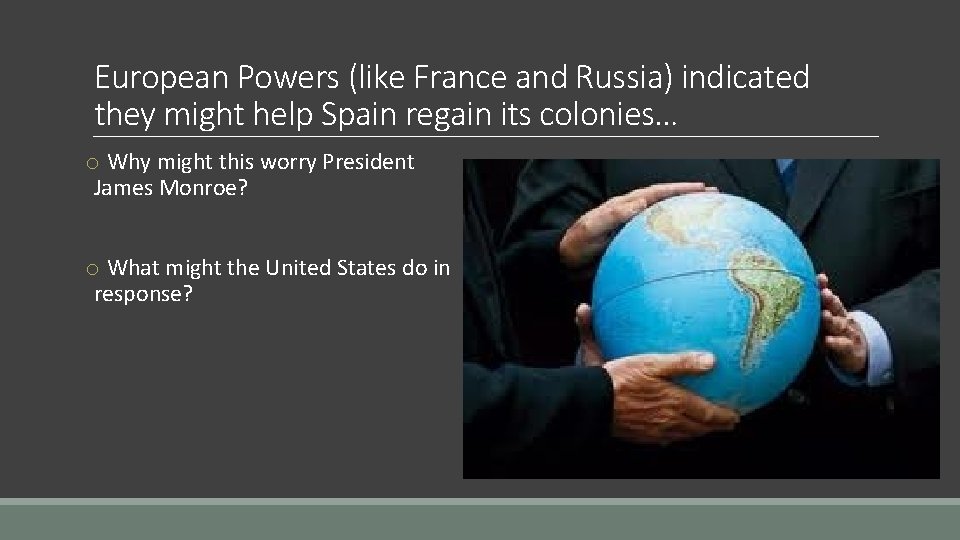 European Powers (like France and Russia) indicated they might help Spain regain its colonies…