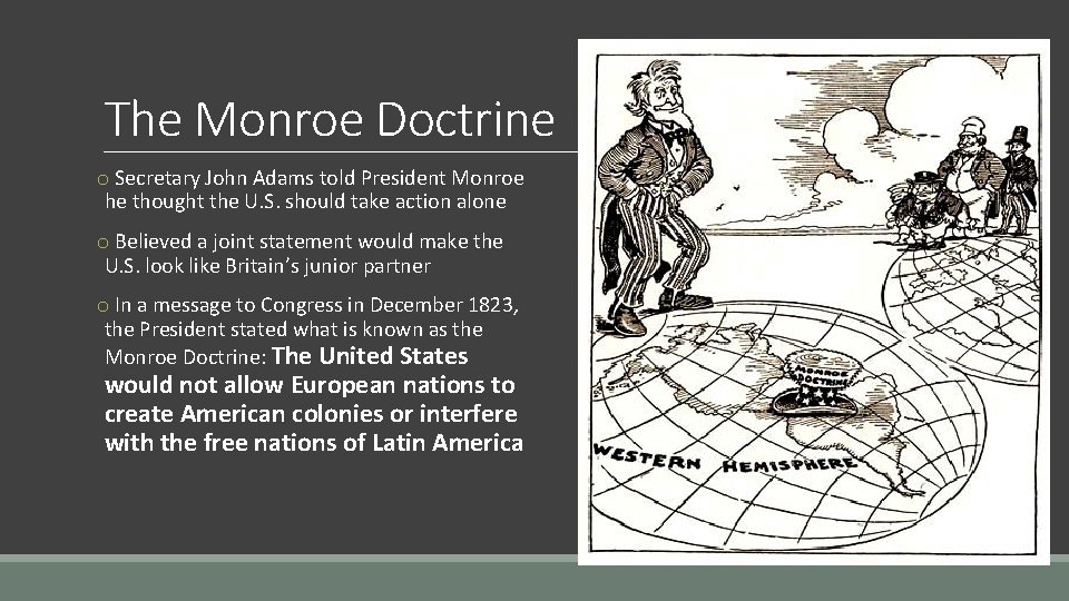 The Monroe Doctrine o Secretary John Adams told President Monroe he thought the U.
