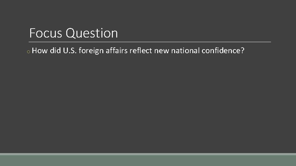 Focus Question o How did U. S. foreign affairs reflect new national confidence? 