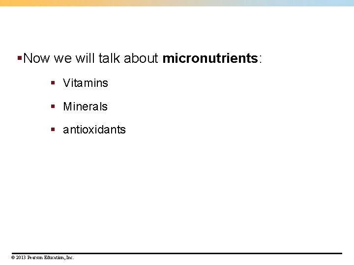 §Now we will talk about micronutrients: § Vitamins § Minerals § antioxidants © 2013