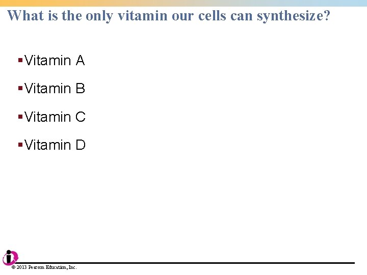 What is the only vitamin our cells can synthesize? §Vitamin A §Vitamin B §Vitamin