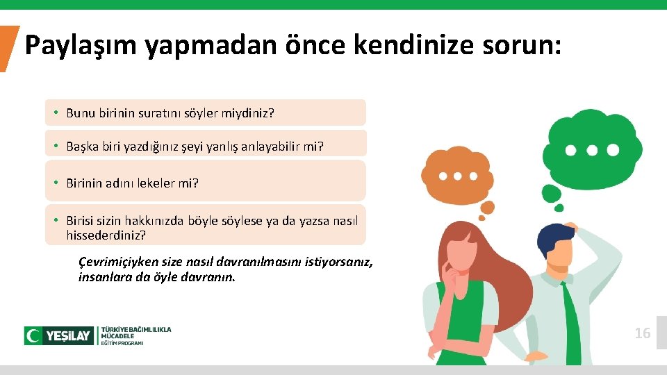 Paylaşım yapmadan önce kendinize sorun: • Bunu birinin suratını söyler miydiniz? • Başka biri