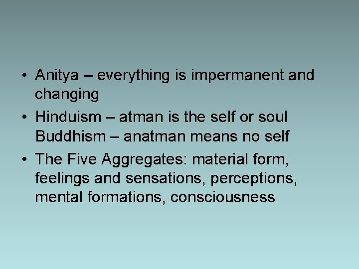  • Anitya – everything is impermanent and changing • Hinduism – atman is