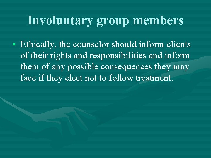 Involuntary group members • Ethically, the counselor should inform clients of their rights and