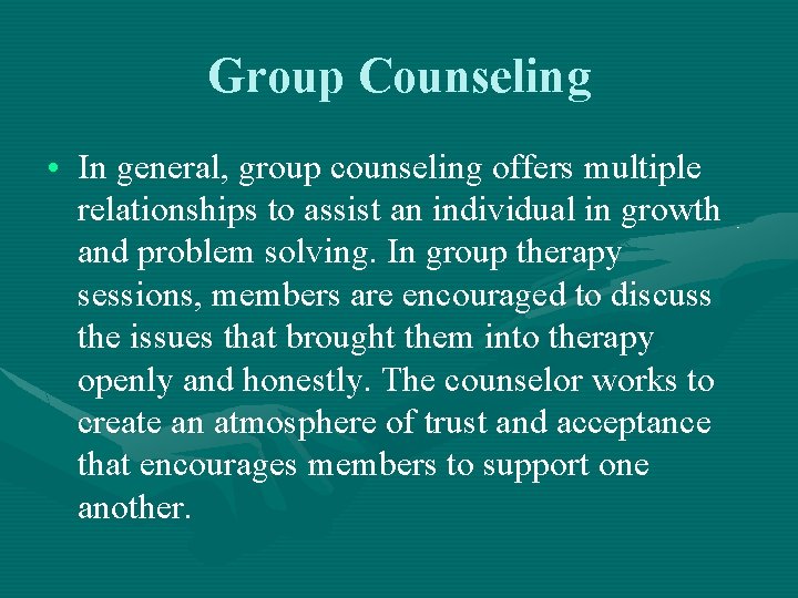 Group Counseling • In general, group counseling offers multiple relationships to assist an individual