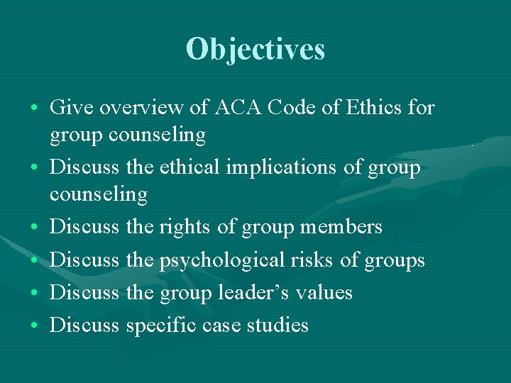 Objectives • Give overview of ACA Code of Ethics for group counseling • Discuss