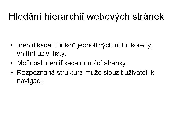 Hledání hierarchií webových stránek • Identifikace “funkcí“ jednotlivých uzlů: kořeny, vnitřní uzly, listy. •