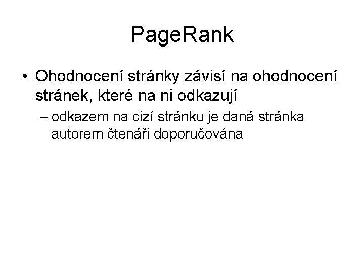 Page. Rank • Ohodnocení stránky závisí na ohodnocení stránek, které na ni odkazují –