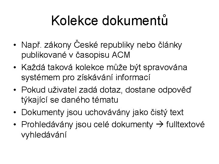 Kolekce dokumentů • Např. zákony České republiky nebo články publikované v časopisu ACM •