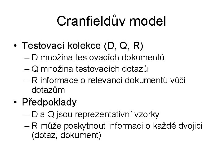 Cranfieldův model • Testovací kolekce (D, Q, R) – D množina testovacích dokumentů –