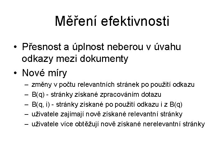 Měření efektivnosti • Přesnost a úplnost neberou v úvahu odkazy mezi dokumenty • Nové