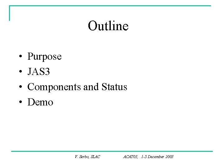 Outline • • Purpose JAS 3 Components and Status Demo V. Serbo, SLAC ACAT