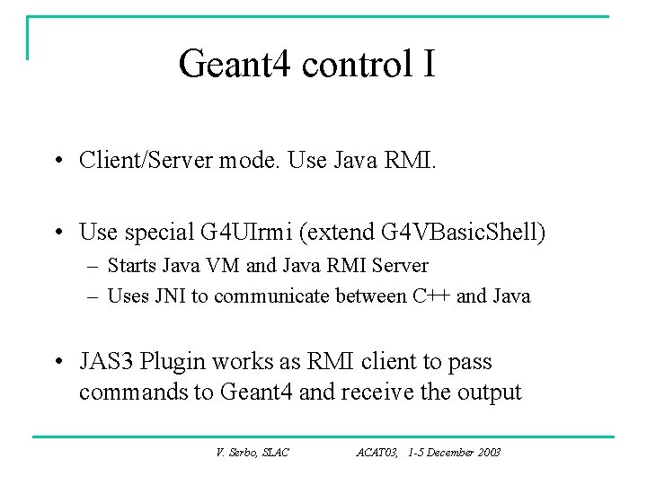 Geant 4 control I • Client/Server mode. Use Java RMI. • Use special G