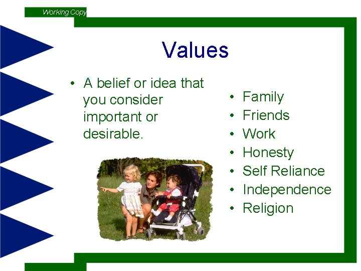 Working Copy Values • A belief or idea that you consider important or desirable.