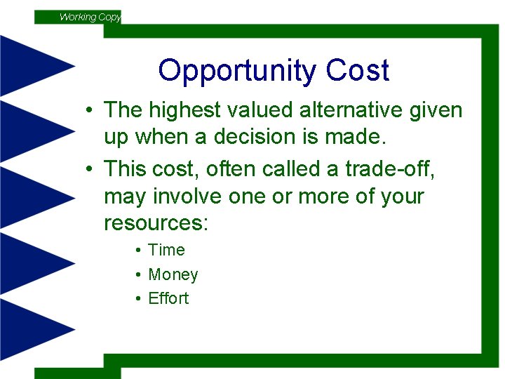 Working Copy Opportunity Cost • The highest valued alternative given up when a decision