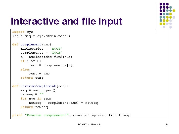 Interactive and file input import sys input_seq = sys. stdin. read() def complement(nuc): nucleotides Interactive and file input import sys input_seq = sys. stdin. read() def complement(nuc): nucleotides