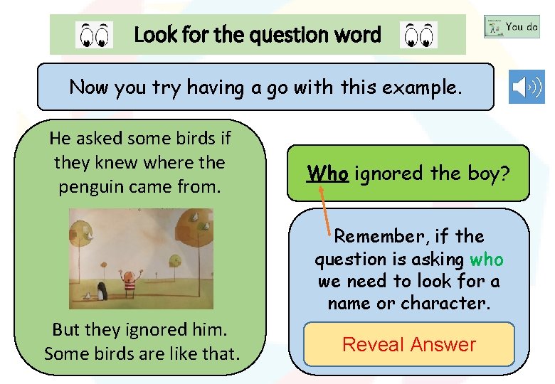 Look for the question word Now you try having a go with this example.