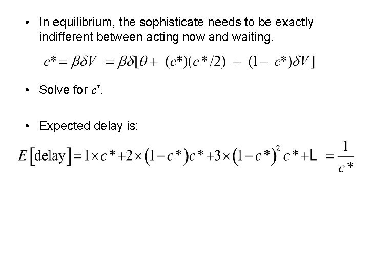  • In equilibrium, the sophisticate needs to be exactly indifferent between acting now