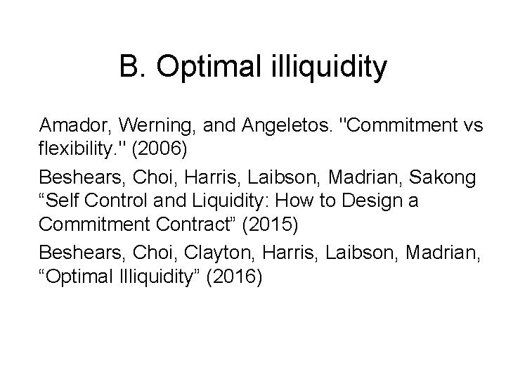 B. Optimal illiquidity Amador, Werning, and Angeletos. "Commitment vs flexibility. " (2006) Beshears, Choi,