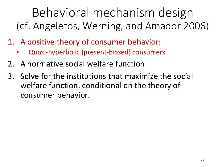 Behavioral mechanism design (cf. Angeletos, Werning, and Amador 2006) 1. A positive theory of