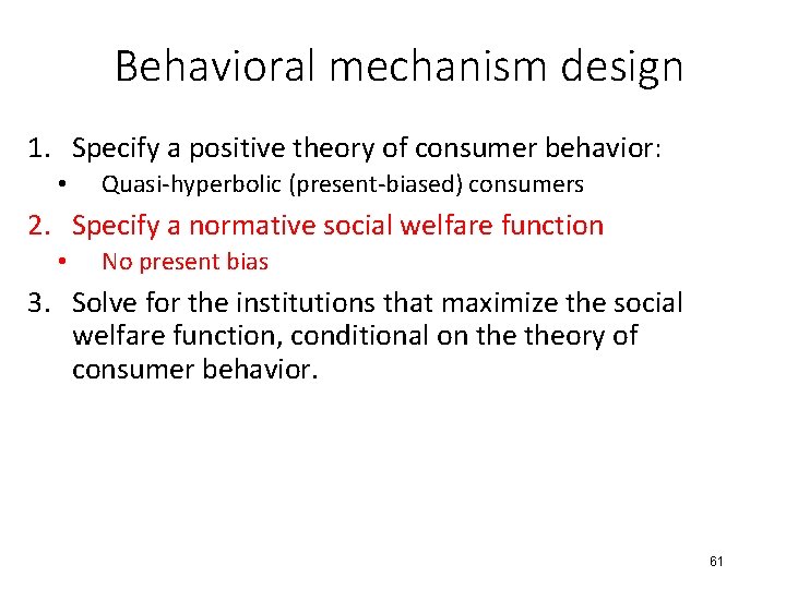 Behavioral mechanism design 1. Specify a positive theory of consumer behavior: • Quasi-hyperbolic (present-biased)