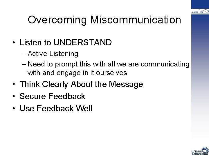 Overcoming Miscommunication • Listen to UNDERSTAND – Active Listening – Need to prompt this