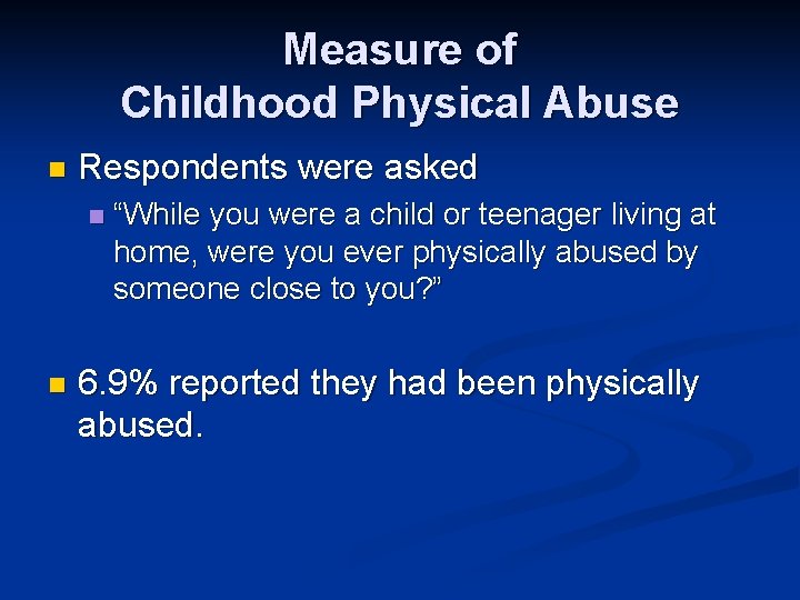 Measure of Childhood Physical Abuse n Respondents were asked n n “While you were