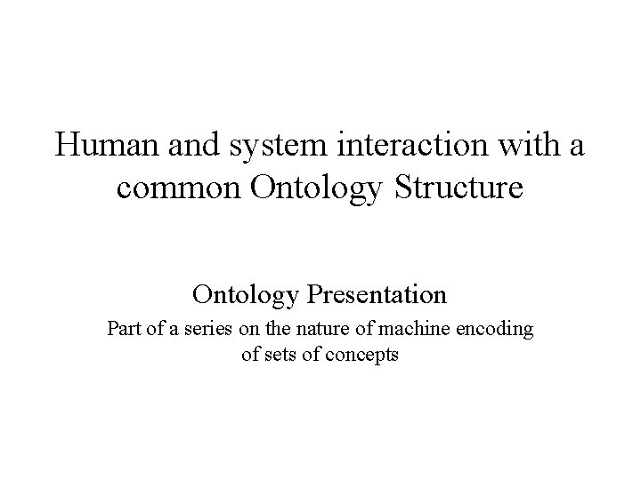 Human and system interaction with a common Ontology Structure Ontology Presentation Part of a
