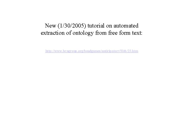 New (1/30/2005) tutorial on automated extraction of ontology from free form text: http: //www.
