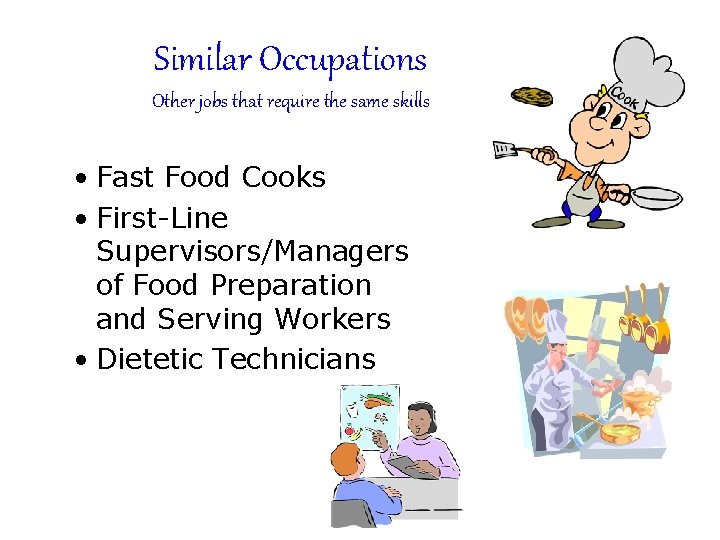Similar Occupations Other jobs that require the same skills • Fast Food Cooks •